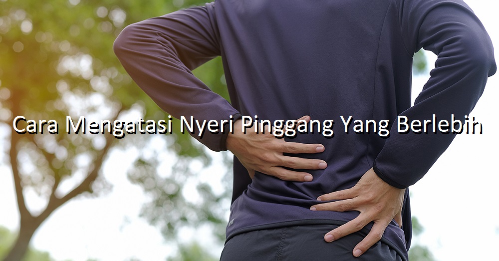 Cara Mengatasi Nyeri Pinggang Yang Berlebih