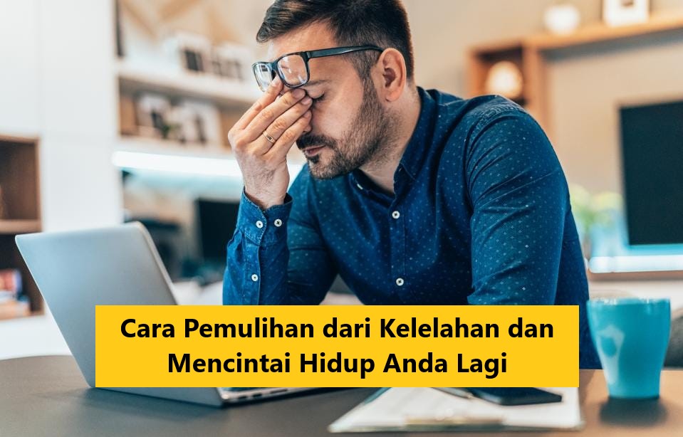 Cara Pemulihan dari Kelelahan dan Mencintai Hidup Anda Lagi