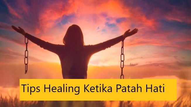 Tips Healing Ketika Patah Hati